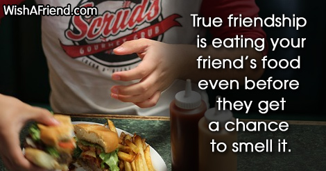 friendship-True friendship is eating your