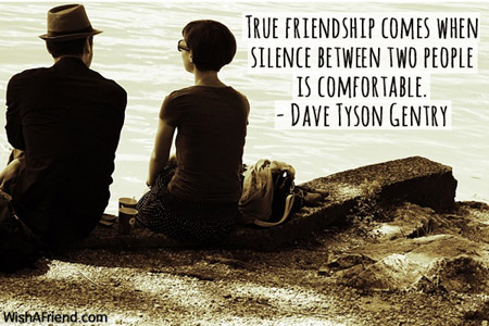 friendship-True friendship comes when silence