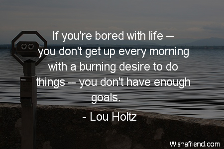 goals-If you're bored with life