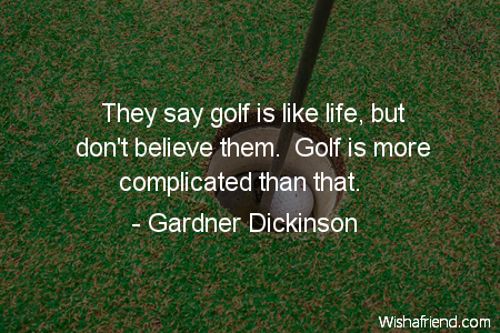 golf-They say golf is like