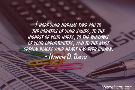 Newton D Baker Quote I Hope Your Dreams Take You To The Corners Of Your Smiles To The Highest Of Your Hopes To The Windows Of Your Opportunities And To The Most