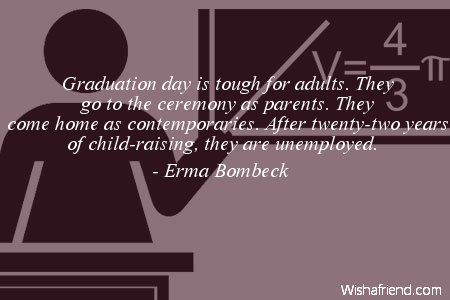 Erma Bombeck Quote: Graduation day is tough for adults. They go to the