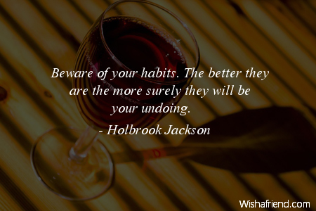 habits-Beware of your habits. The