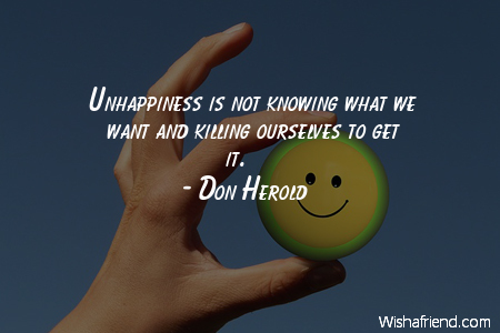 happy-Unhappiness is not knowing what