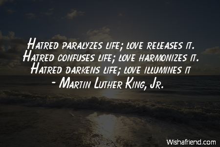 hate-Hatred paralyzes life; love releases