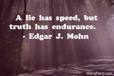 Edgar J. Quote: A lie has speed, but truth endurance.