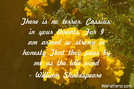 honesty-There is no terror, Cassius,