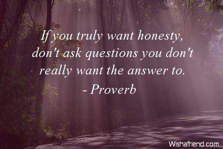 honesty-If you truly want honesty,