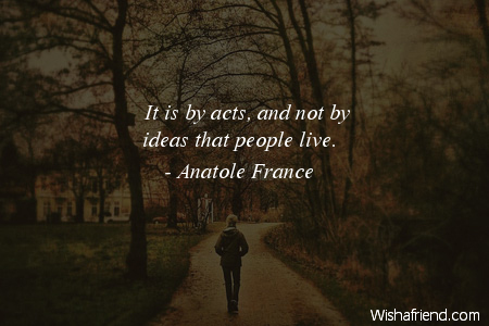 ideas-It is by acts, and