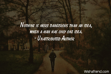 ideas-Nothing is more dangerous than