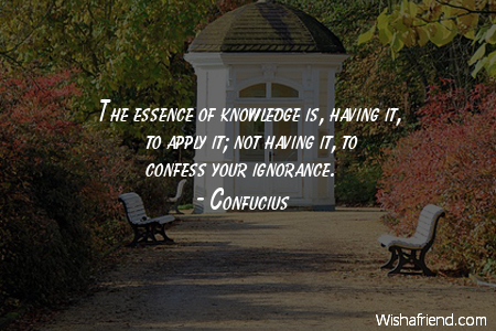 ignorance-The essence of knowledge is,