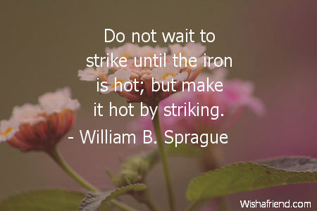 inspiration-Do not wait to strike