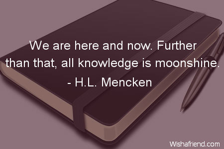 knowledge-We are here and now.