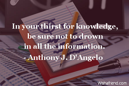 knowledge-In your thirst for knowledge,