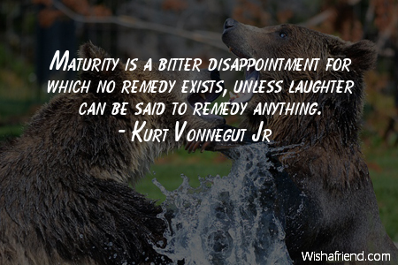 laughter-Maturity is a bitter disappointment