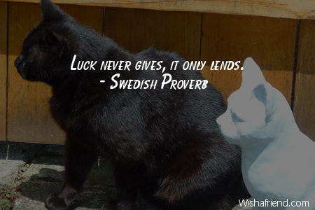 luck-Luck never gives, it only
