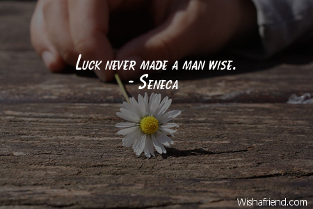 luck-Luck never made a man