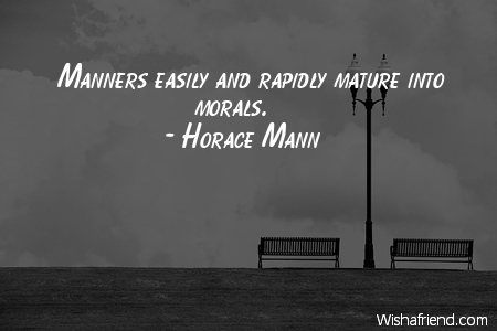 manners-Manners easily and rapidly mature