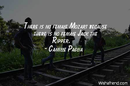 There is no female Mozart, Camille Paglia Quote