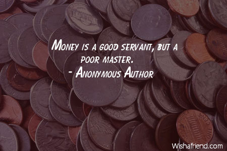 money-Money is a good servant,