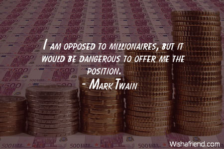 money-I am opposed to millionaires,