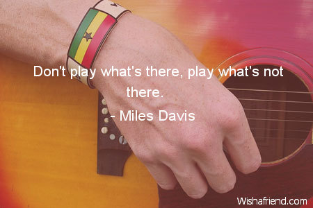 music-Don't play what's there, play