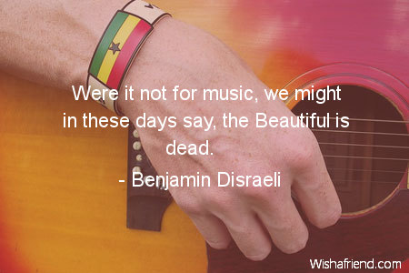 music-Were it not for music,