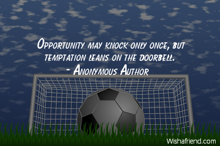 opportunity-Opportunity may knock only once,