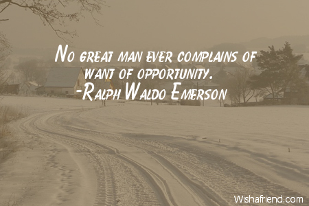 opportunity-No great man ever complains