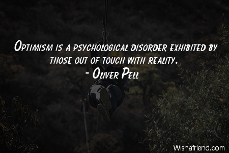 optimism-Optimism is a psychological disorder