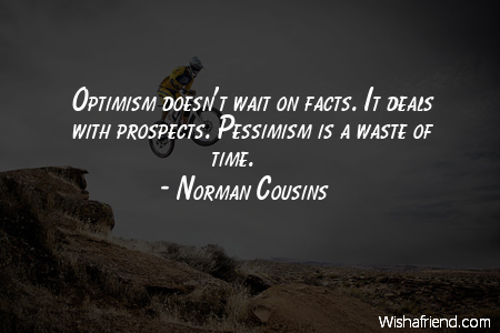 optimism-Optimism doesn't wait on facts.