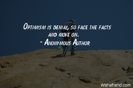 optimism-Optimism is denial, so face