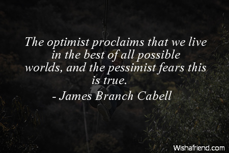 optimism-The optimist proclaims that we