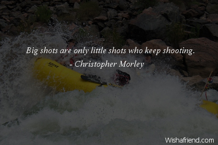 Christopher Morley - Big shots are only little shots who