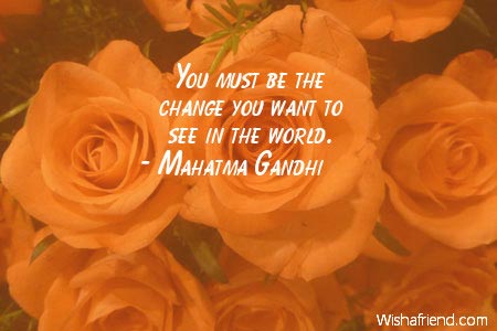 You Must Be The Change Mahatma Gandhi Quote