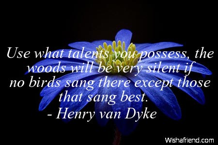 positive-Use what talents you possess,