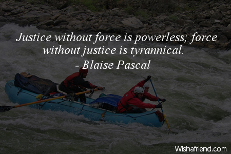 power-Justice without force is powerless;