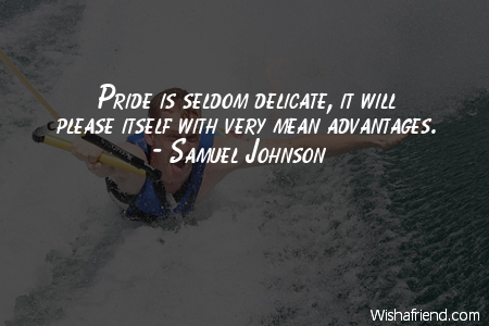 pride-Pride is seldom delicate, it