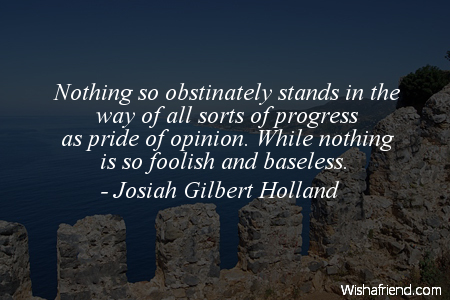 pride-Nothing so obstinately stands in