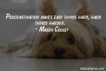 procrastination-Procrastination makes easy things hard,