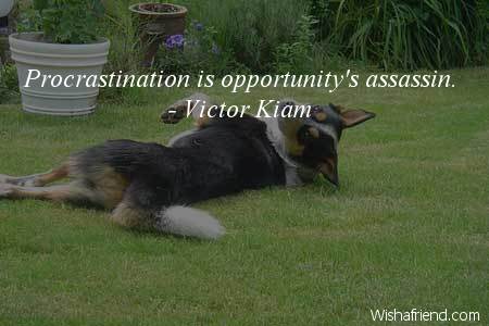 procrastination-Procrastination is opportunity's assassin. 