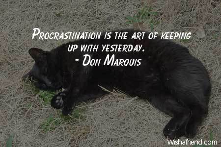 procrastination-Procrastination is the art of