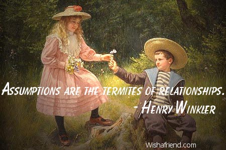 relationship-Assumptions are the termites of