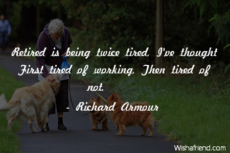 retirement-Retired is being twice tired,