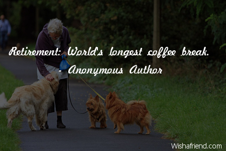 retirement-Retirement: World's longest coffee break.
