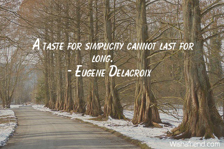 simplicity-A taste for simplicity cannot