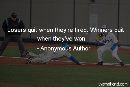 sports-Losers quit when they're tired.