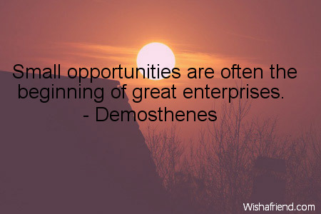 success-Small opportunities are often the