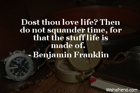 time-Dost thou love life? Then