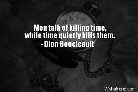 time-Men talk of killing time,